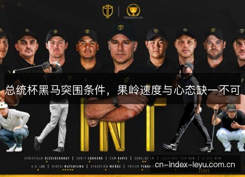 总统杯黑马突围条件，果岭速度与心态缺一不可